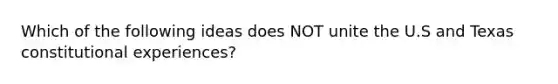 Which of the following ideas does NOT unite the U.S and Texas constitutional experiences?