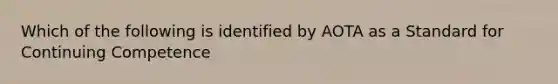 Which of the following is identified by AOTA as a Standard for Continuing Competence