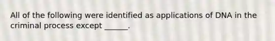 All of the following were identified as applications of DNA in the criminal process except ______.