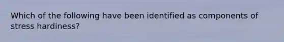 Which of the following have been identified as components of stress hardiness?