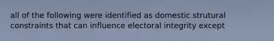 all of the following were identified as domestic strutural constraints that can influence electoral integrity except