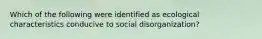 Which of the following were identified as ecological characteristics conducive to social disorganization?