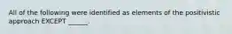 All of the following were identified as elements of the positivistic approach EXCEPT ______.