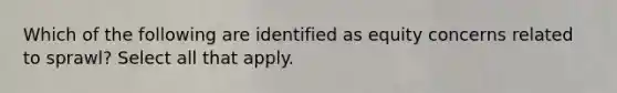 Which of the following are identified as equity concerns related to sprawl? Select all that apply.