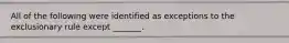 All of the following were identified as exceptions to the exclusionary rule except _______.