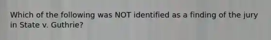 Which of the following was NOT identified as a finding of the jury in State v. Guthrie?