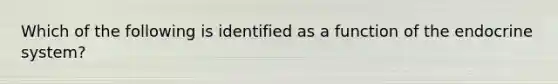 Which of the following is identified as a function of the endocrine system?