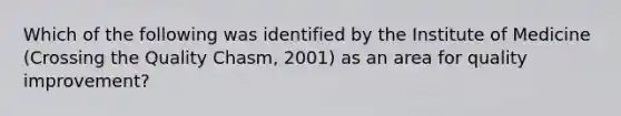 Which of the following was identified by the Institute of Medicine (Crossing the Quality Chasm, 2001) as an area for quality improvement?