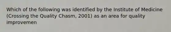 Which of the following was identified by the Institute of Medicine (Crossing the Quality Chasm, 2001) as an area for quality improvemen