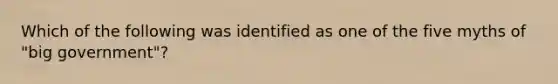 Which of the following was identified as one of the five myths of "big government"?
