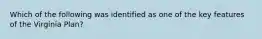 Which of the following was identified as one of the key features of the Virginia Plan?