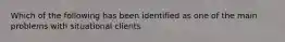 Which of the following has been identified as one of the main problems with situational clients