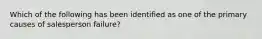 Which of the following has been identified as one of the primary causes of salesperson failure?