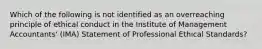 Which of the following is not identified as an overreaching principle of ethical conduct in the Institute of Management Accountants' (IMA) Statement of Professional Ethical Standards?