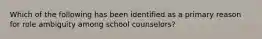 Which of the following has been identified as a primary reason for role ambiguity among school counselors?