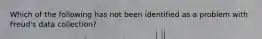 Which of the following has not been identified as a problem with Freud's data collection?