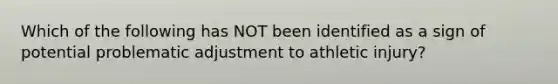 Which of the following has NOT been identified as a sign of potential problematic adjustment to athletic injury?