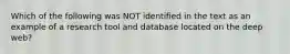 Which of the following was NOT identified in the text as an example of a research tool and database located on the deep web?