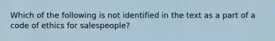 Which of the following is not identified in the text as a part of a code of ethics for salespeople?