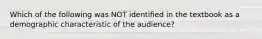 Which of the following was NOT identified in the textbook as a demographic characteristic of the audience?