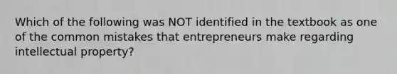 Which of the following was NOT identified in the textbook as one of the common mistakes that entrepreneurs make regarding intellectual property?