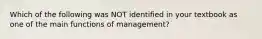 Which of the following was NOT identified in your textbook as one of the main functions of management?