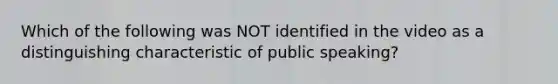 Which of the following was NOT identified in the video as a distinguishing characteristic of public speaking?