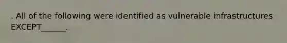 . All of the following were identified as vulnerable infrastructures EXCEPT______.