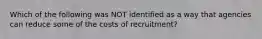 Which of the following was NOT identified as a way that agencies can reduce some of the costs of recruitment?