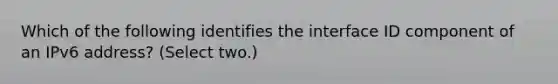 Which of the following identifies the interface ID component of an IPv6 address? (Select two.)