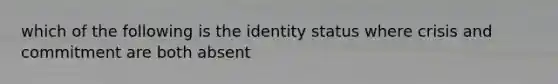 which of the following is the identity status where crisis and commitment are both absent