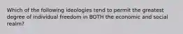 Which of the following ideologies tend to permit the greatest degree of individual freedom in BOTH the economic and social realm?