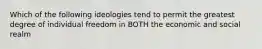 Which of the following ideologies tend to permit the greatest degree of individual freedom in BOTH the economic and social realm