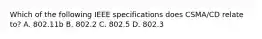 Which of the following IEEE specifications does CSMA/CD relate to? A. 802.11b B. 802.2 C. 802.5 D. 802.3