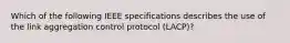 Which of the following IEEE specifications describes the use of the link aggregation control protocol (LACP)?