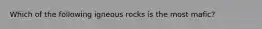 Which of the following igneous rocks is the most mafic?