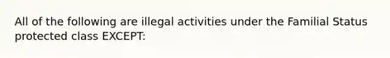 All of the following are illegal activities under the Familial Status protected class EXCEPT: