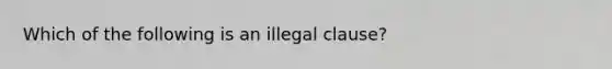 Which of the following is an illegal clause?