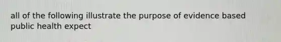 all of the following illustrate the purpose of evidence based public health expect