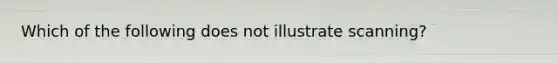 Which of the following does not illustrate scanning?