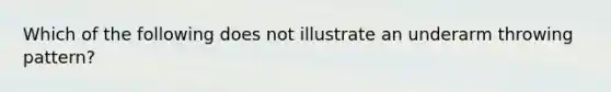 Which of the following does not illustrate an underarm throwing pattern?