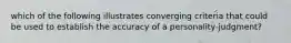 which of the following illustrates converging criteria that could be used to establish the accuracy of a personality-judgment?