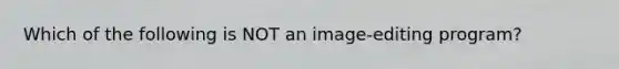 Which of the following is NOT an image-editing program?