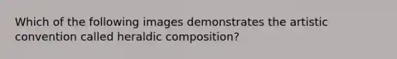 Which of the following images demonstrates the artistic convention called heraldic composition?