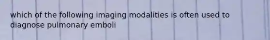 which of the following imaging modalities is often used to diagnose pulmonary emboli