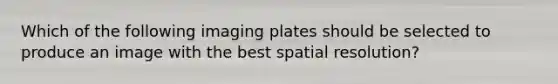 Which of the following imaging plates should be selected to produce an image with the best spatial resolution?