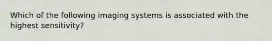 Which of the following imaging systems is associated with the highest sensitivity?