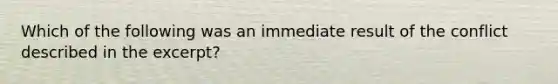 Which of the following was an immediate result of the conflict described in the excerpt?