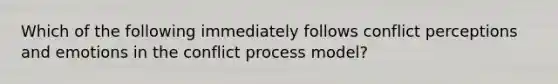 Which of the following immediately follows conflict perceptions and emotions in the conflict process model?