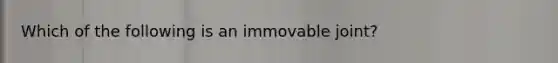 Which of the following is an immovable joint?